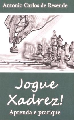 Livro: Jogue Xadrez! Aprenda e Pratique - Antonio Carlos de