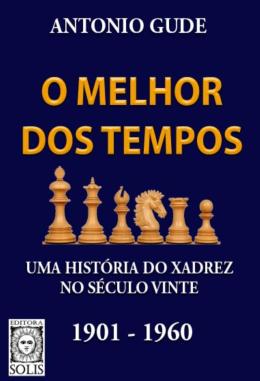 O Melhor dos Tempos 1901 - 1960: uma História do Xadrez no Século Vinte  (Volume 1)