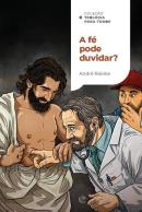 A FE PODE DUVIDAR? - COMO LIDAR COM A DUVIDA EM UM MUNDO DE CONVICCOES | COLECAO TEOLOGIA PARA TODOS