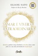 AMAR E VIVER O EXTRAORDINARIO - APRENDA A QUEBRAR CRENCAS LIMITANTES E DESCUBRA COMO O AMOR PODE SER A SUA MAIOR FERRAMENTA DE TRANSFORMACAO