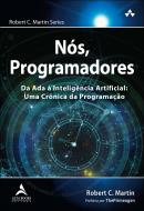 NOS, PROGRAMADORES - DA ADA A INTELIGENCIA ARTIFICIAL - UMA CRONICA DA PROGRAMACAO