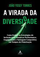 A VIRADA DA DIVERSIDADE - COMO EVOLUIR AS ESTRATEGIAS DE INCLUSAO PARA ALAVANCAR PERFORMANCE, ENGAJAMENTO E VANTAGEM COMPETITIVA EM TEMPOS DE POLARIZACAO