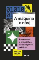 A MAQUINA E NOS - PROMESSAS E ARMADILHAS DA INTELIGENCIA ARTIFICIAL