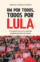 UM POR TODOS, TODOS POR LULA - A CAMPANHA LULA LIVRE E A LUTA DOS BRASILEIROS PARA TIRA-LO DO CARCERE