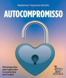 AUTOCOMPROMISSO - 100 PERGUNTAS PARA CUIDAR DA SUAS NECESSIDADES EMOCIONAIS