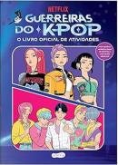 GUERREIRAS DO K- POP - O LIVRO OFICIAL DE ATIVIDADES - UMA EXPERIENCIA INTERATIVA COM MAIS DE 50 ADESIVOS