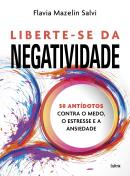 LIBERTE-SE DA NEGATIVIDADE - 50 ANTIDOTOS CONTRA O MEDO, O ESTRESSE E A ANSIEDADE