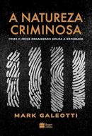 NATUREZA CRIMINOSA - COMO O CRIME ORGANIZADO MOLDA A SOCIEDADE, A