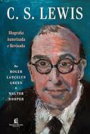 C.S LEWIS - BIOGRAFIA AUTORIZADA E REVISADA - A VIDA DO AUTOR DO UNIVERSO DE NARNIA COM CARTAS E MEMORIAS INEDITAS