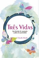 TRES VIDAS - UMA HISTORIA DE SUPERACAO E PILULAS DE POSITIVIDADE