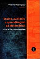 ENSINO, AVALIACAO E APRENDIZAGEM DA MATEMATICA - DA SALA DE AULA A FORMACAO DOCENTE 