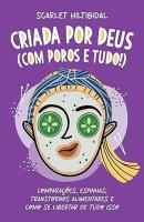 CRIADA POR DEUS (COM POROS E TUDO!) - COMPARACOES, ESPINHAS, TRANSTORNOS ALIMENTARES E COMO SE LIBERTAR DE TUDO ISSO