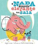 O NADA DISCRETO ELEFANTE NA SALA - UMA HISTORIA INFANTIL SENSIVEL SOBRE DIALOGO, EMPATIA E CORAGEM