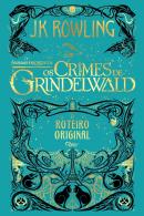 ANIMAIS FANTASTICOS - OS CRIMES DE GRINDELWALD - O ROTEIRO ORIGINAL