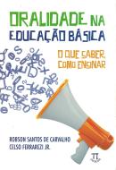 ORALIDADE NA EDUCACAO BASICA. O QUE SABER, COMO ENSINAR