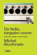 DE TEDIO, NINGUEM MORRE - PISTAS PARA ENTENDER OS NOSSOS TEMPOS