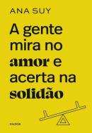A GENTE MIRA NO AMOR E ACERTA NA SOLIDÃO - EDIÇÃO ESPECIAL LIMITADA