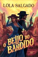 O BEIJO DO BANDIDO – UM ROMANCE DE FAROESTE DA AUTORA DE SOL EM JUPITER