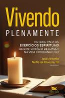 VIVENDO PLENAMENTE - ROTEIRO PARA OS EXERCICIOS ESPIRITUAIS DE SANTO INACIO DE LOYOLA NA VIDA COTIDIANA (EVC) 