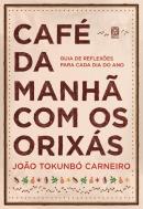 CAFE DA MANHA COM OS ORIXAS - GUIA DE REFLEXOES PARA CADA DIA DO ANO