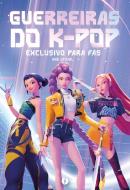 GUERREIRAS DO K-POP - O LIVRO NAO OFICIAL EXCLUSIVO PARA FAS