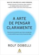 A ARTE DE PENSAR CLARAMENTE - OS ERROS DE RACIOCINIOS QUE MAIS COMETEMOS E COMO EVITA-LOS PARA TOMAR BOAS DECISOES
