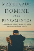 DOMINE SEUS PENSAMENTOS - TRES FERRAMENTAS BIBLICAS E PRATICAS PARA RENOVAR SUA MENTE E TRANSFORMAR SUA VIDA