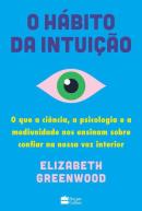O HABITO DA INTUICAO - O QUE A CIENCIA, A PSICOLOGIA E A MEDIUNIDADE NOS ENSINAM SOBRE CONFIAR NA NOSSA VOZ INTERIOR