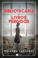 A BIBLIOTECARIA DOS LIVROS PERDIDOS - UMA HISTORIA SOBRE CORAGEM DURANTE A SEGUNDA GUERRA MUNDIAL, DA MESMA AUTORA DE “A BIBLIOTECARIA DOS LIVROS QUEIMADOS”