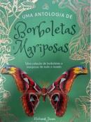 UMA ANTOLOGIA DE BORBOLETAS E MARIPOSAS - UMA COLECAO DE BORBOLETAS E MARIPOSAS DE TODO MUNDO