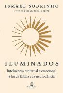 ILUMINADOS - INTELIGENCIA ESPIRITUAL E EMOCIONAL A LUZ DA BIBLIA E DA NEUROCIENCIA