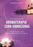 GUIA COMPLETO DE AROMATERAPIA E CURA VIBRACIONAL