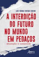 A INTERDICAO DO FUTURO NO MUNDO EM PEDACOS: EDUCACAO E SOCIEDADE