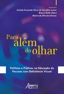 PARA ALEM DO OLHAR - POLITICAS E PRATICAS NA EDUCACAO DE PESSOAS COM DEFICIENCIA VISUAL