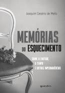 MEMORIAS DO ESQUECIMENTO - SOBRE A FINITUDE, O TEMPO E OUTRAS IMPERMANENCIAS