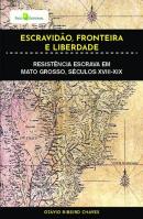 ESCRAVIDAO, FRONTEIRA E LIBERDADE - RESISTENCIA ESCRAVA EM MATO GROSSO, SECULOS XVIII-XIX