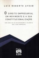 O DIREITO EMPRESARIAL EM MOVIMENTO E SUA CONSTITUCIONALIZACAO - UMA ANALISE DA RECUPERACAO E FALENCIA NAS E DAS EMPRESAS