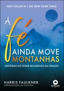 FE AINDA MOVE MONTANHAS - HISTORIAS DO PODER MILAGROSO DA ORACAO,A 